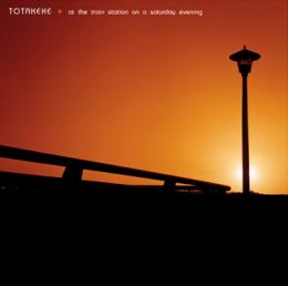 Totakeke : At The Train Station On A Saturday Evening [CD]