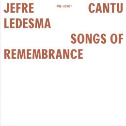 Jefre Cantu-Ledesma : Songs Of Remembrance [LP]