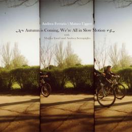 Andrea Ferraris & Matteo Uggeri with Mujika Easel  : Autumn Is Coming, We're All In Slow Motion [CD]