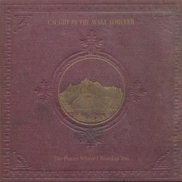 Caught In The Wake Forever : The Places Where I Worship You [CD]