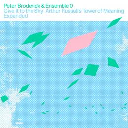 Peter Broderick & Ensemble 0 : Give It To The Sky : Arthur Russell's Tower Of Meaning Expanded [CD] 
