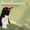 I Am Robot And Proud : The Electricity In Your House Wants To Sing [CD]